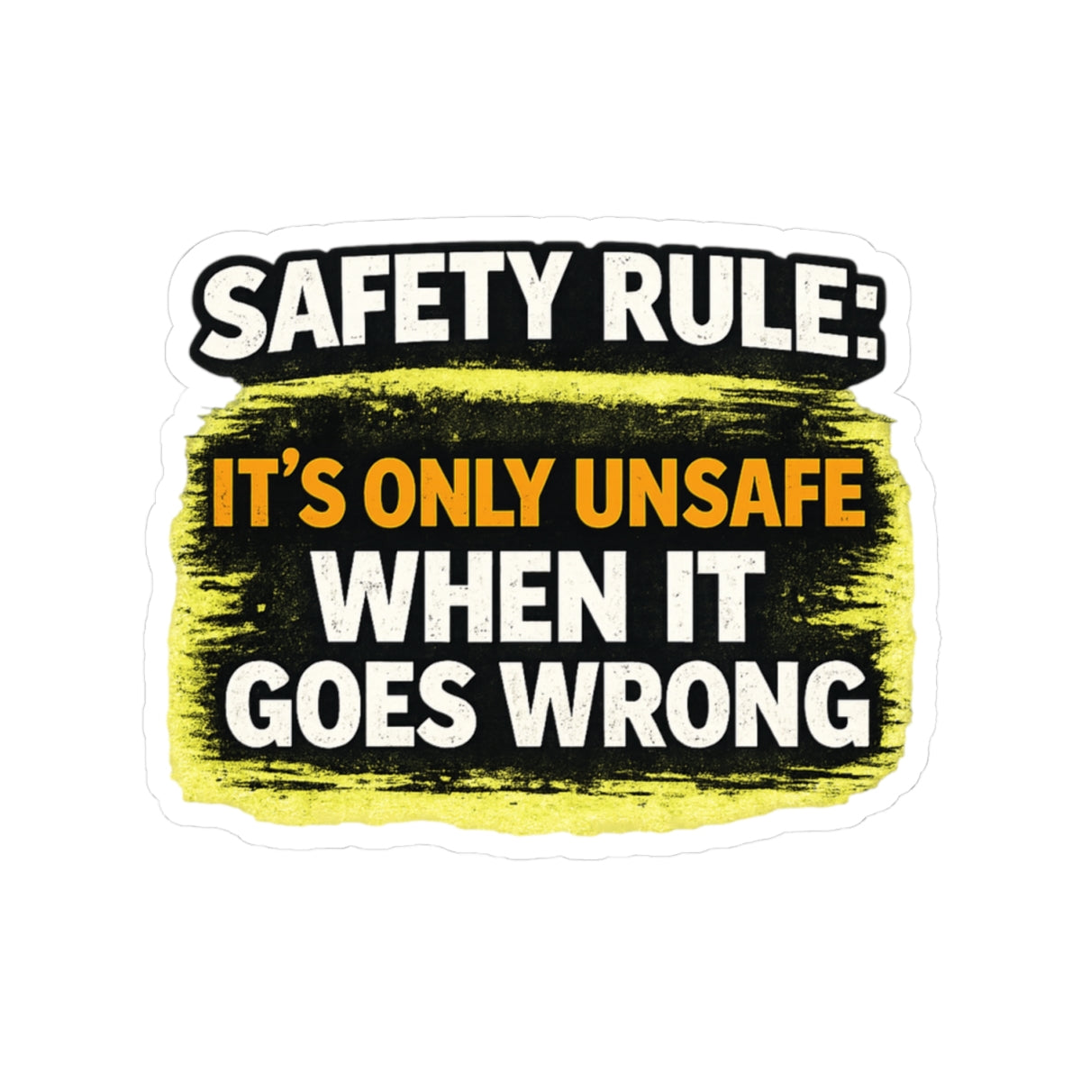 Safety Rule Sticker — "It’s Only Unsafe When It Goes Wrong" Kiss-Cut Vinyl Decal