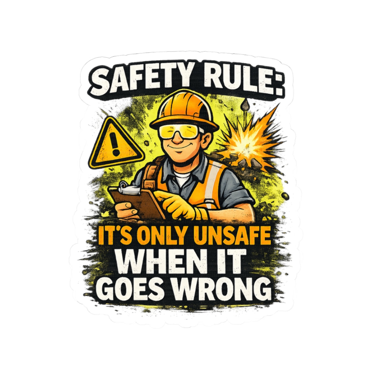 Safety Rule Construction Sticker — "It's Only Unsafe When It Goes Wrong"