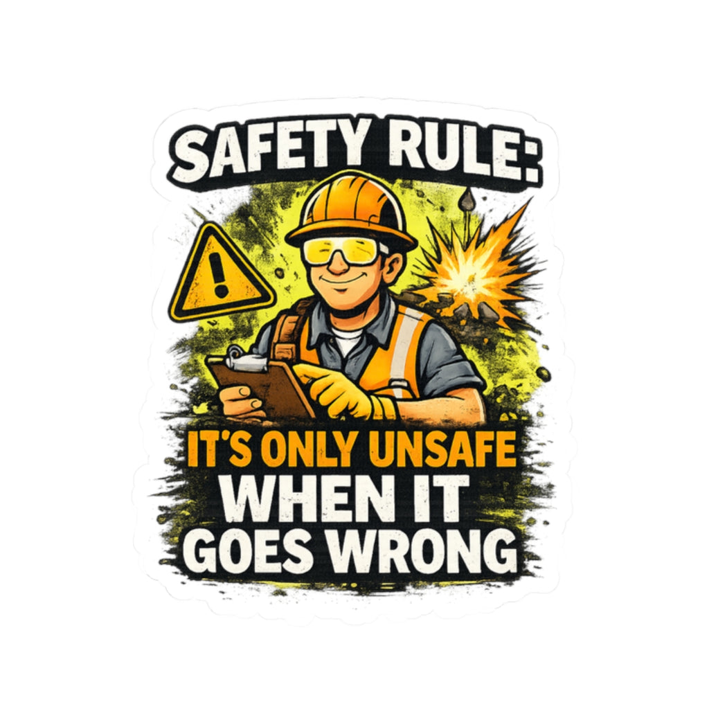 Safety Rule Construction Sticker — "It's Only Unsafe When It Goes Wrong"