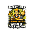 Safety Rule Construction Sticker — "It's Only Unsafe When It Goes Wrong"