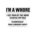 Kiss-Cut Sticker — “I’m a Whore: I Get Paid by the Hour...” Bold Black Typography