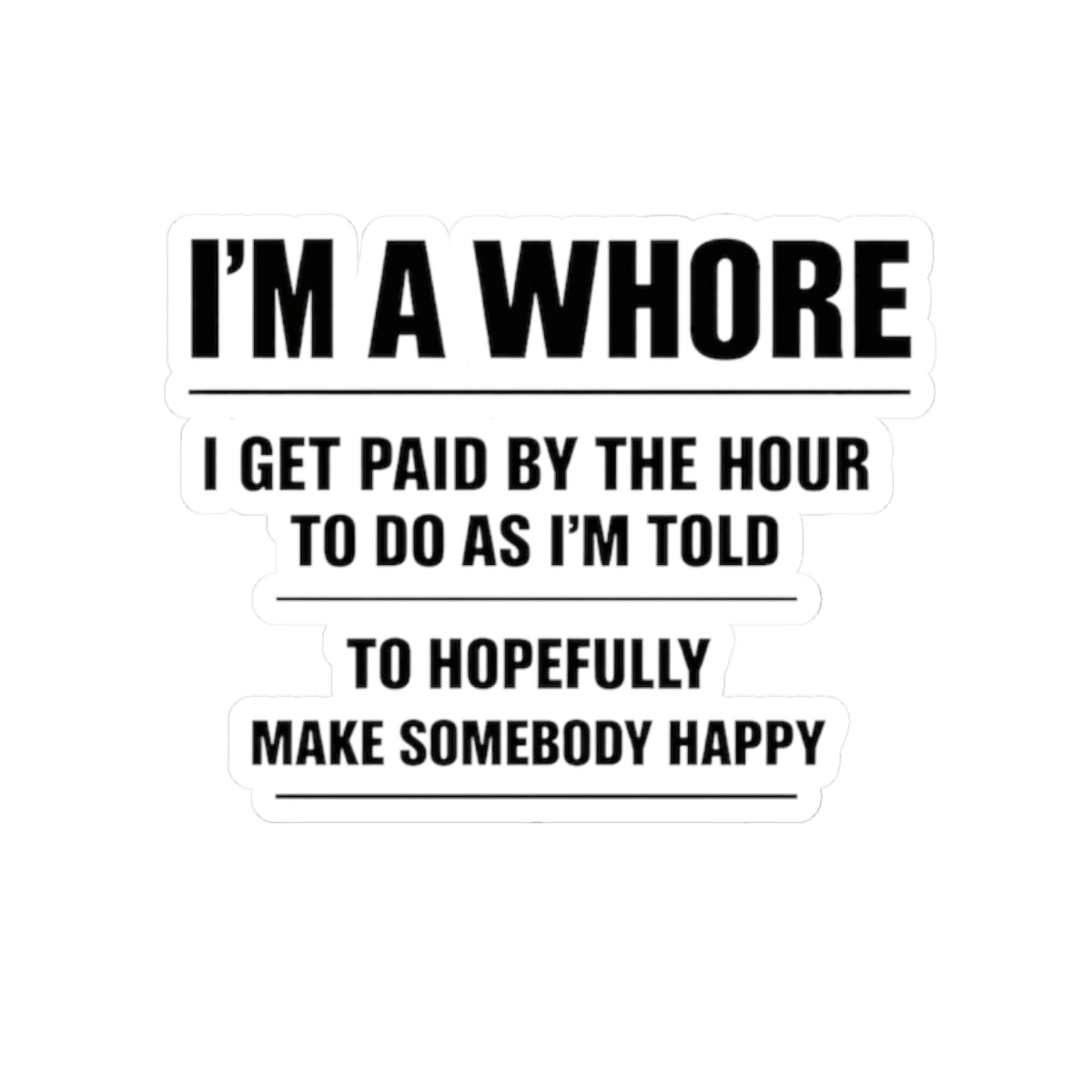 Kiss-Cut Sticker — “I’m a Whore: I Get Paid by the Hour...” Bold Black Typography
