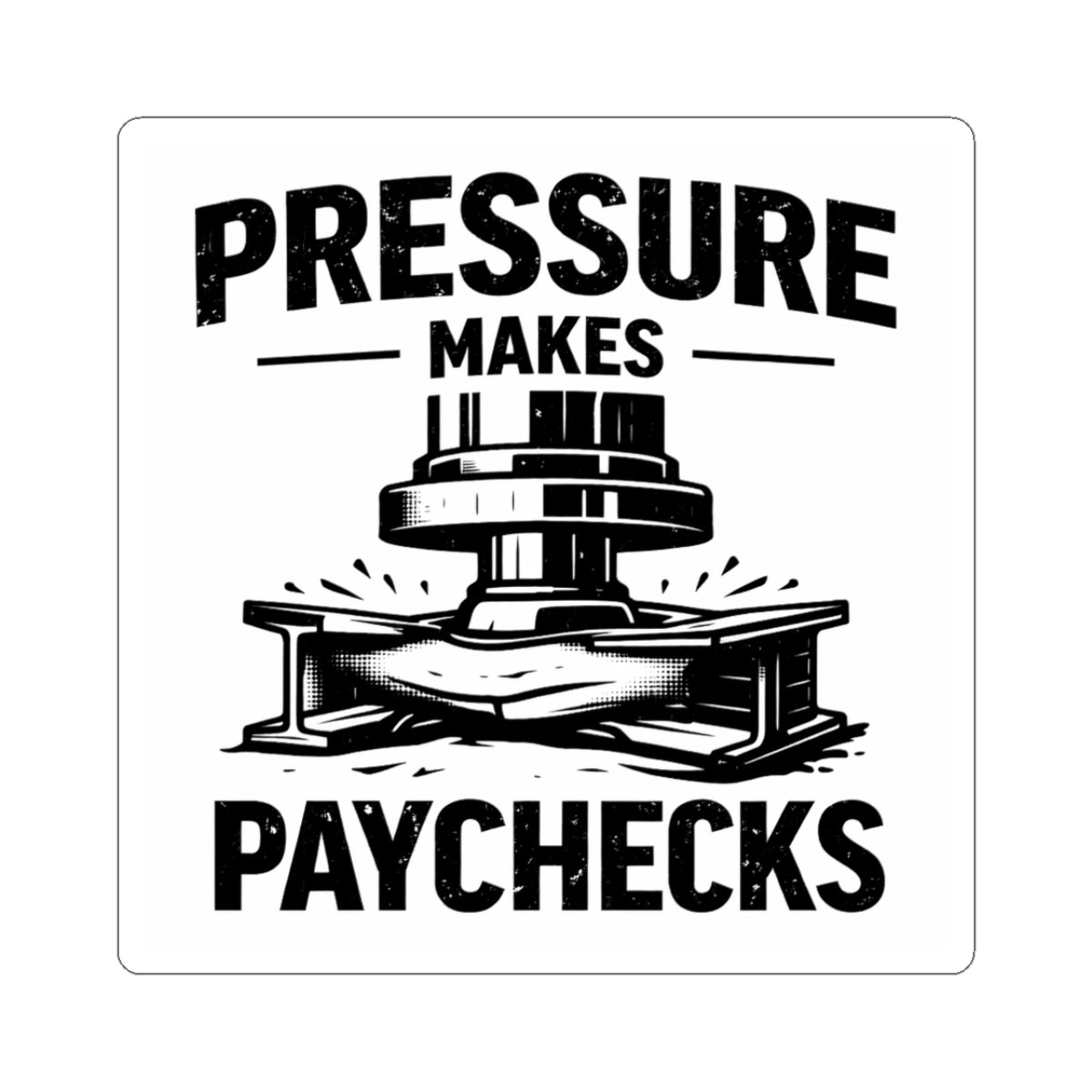 Pressure Makes Paychecks Sticker — Industrial Work / Machinist Vinyl Decal