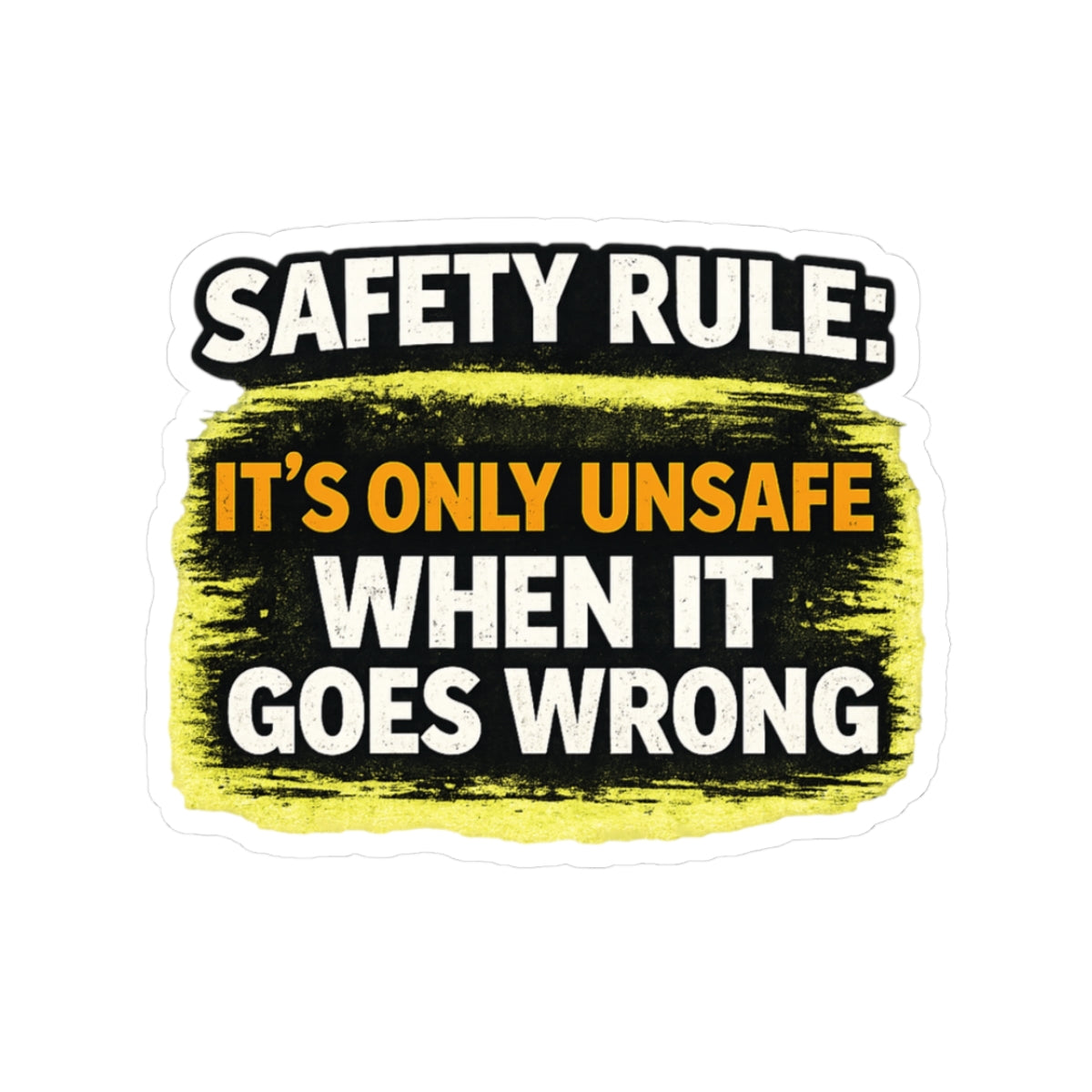 Safety Rule Sticker — "It’s Only Unsafe When It Goes Wrong" Kiss-Cut Vinyl Decal